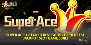 super ace detailed review of the hottest jackpot slot game 58jili